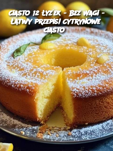 Ciasto Cytrynowe 12 Łyżek – Prosty Przepis Bez Wagi!