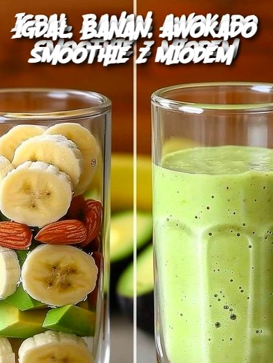 IGDAŁ, BANAN, AWOKADO SMOOTHIE Z MIODEM