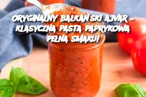 Oryginalny bałkański ajvar – klasyczna pasta paprykowa pełna smaku!