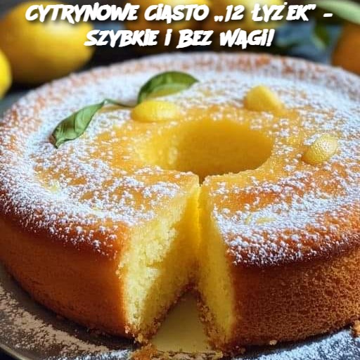 Cytrynowe Ciasto „12 Łyżek” – Szybkie i Bez Wagi!