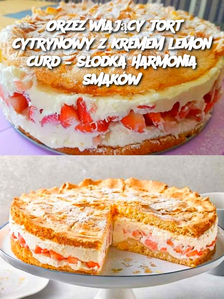 Orzeźwiający tort cytrynowy z kremem lemon curd – słodka harmonia smaków