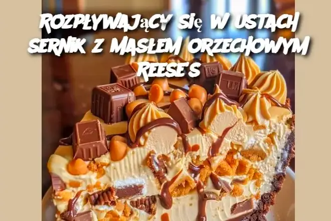 Rozpływający się w ustach sernik z masłem orzechowym Reese’s