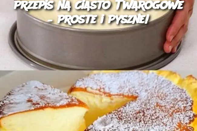 Przepis na Ciasto Twarogowe – Proste i Pyszne!