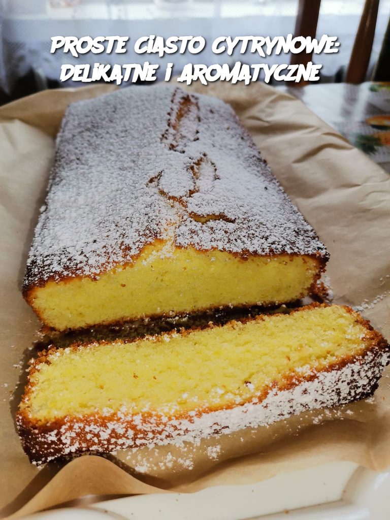 Proste Ciasto Cytrynowe: Delikatne i Aromatyczne