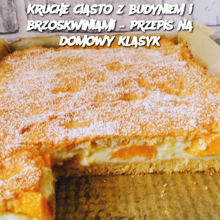 Kruche ciasto z budyniem i brzoskwiniami – przepis na domowy klasyk