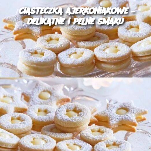 Ciasteczka ajerkoniakowe – delikatne i pełne smaku