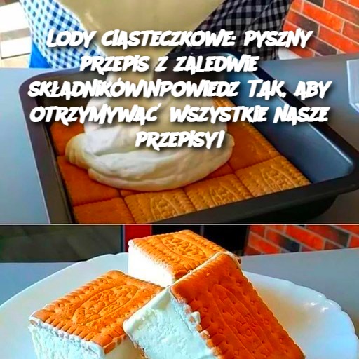 Lody ciasteczkowe: pyszny przepis z zaledwie 3 składników\nPowiedz TAK, aby otrzymywać wszystkie nasze przepisy!