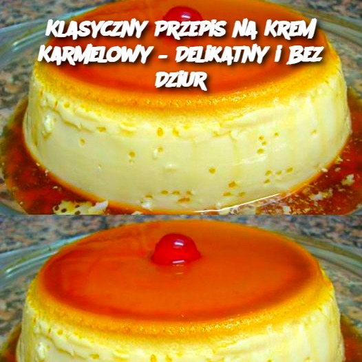 Klasyczny Przepis na Krem Karmelowy – Delikatny i Bez Dziur