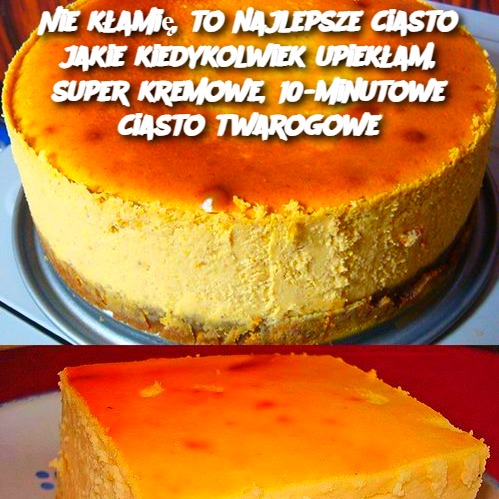 Nie kłamię, to najlepsze ciasto jakie kiedykolwiek upiekłam, super kremowe, 10-minutowe ciasto twarogowe