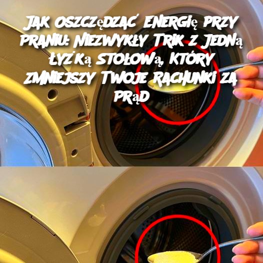 Jak Oszczędzać Energię przy Praniu: Niezwykły Trik z Jedną Łyżką Stołową, Który Zmniejszy Twoje Rachunki za Prąd