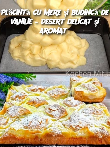 Plăcintă cu mere și budincă de vanilie – Desert delicat și aromat