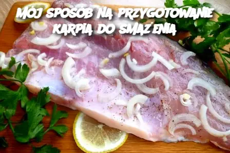 Mój sposób na przygotowanie karpia do smażenia