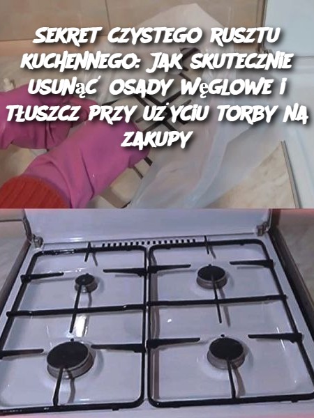 Sekret czystego rusztu kuchennego: Jak skutecznie usunąć osady węglowe i tłuszcz przy użyciu torby na zakupy