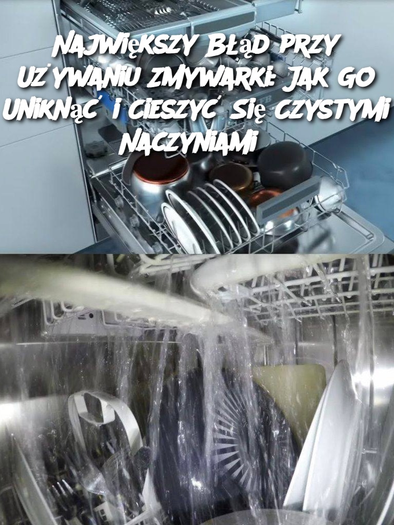 Największy Błąd przy Używaniu Zmywarki: Jak Go Uniknąć i Cieszyć Się Czystymi Naczyniami?