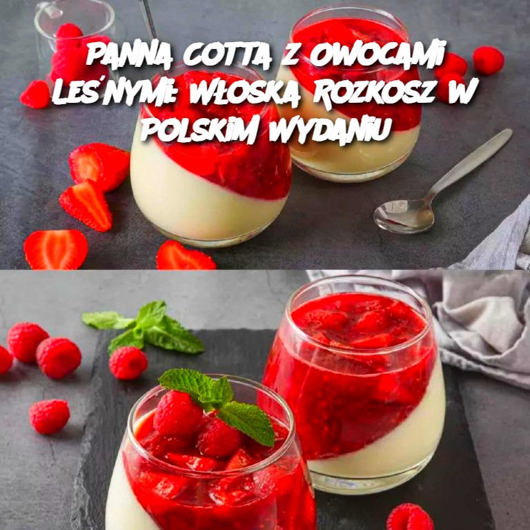 Panna Cotta z Owocami Leśnymi: Włoska Rozkosz w Polskim Wydaniu