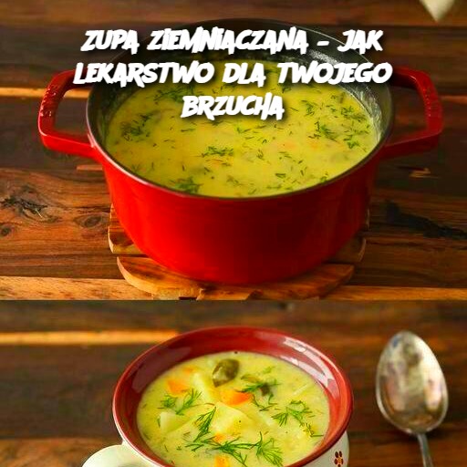 Zupa ziemniaczana – jak lekarstwo dla twojego brzucha