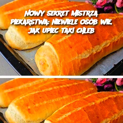 Nowy sekret mistrza piekarstwa: niewiele osób wie, jak upiec taki chleb