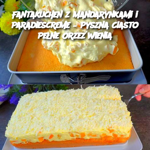 Fantakuchen z Mandarynkami i Paradiescreme – Pyszna Ciasto Pełne Orzeźwienia