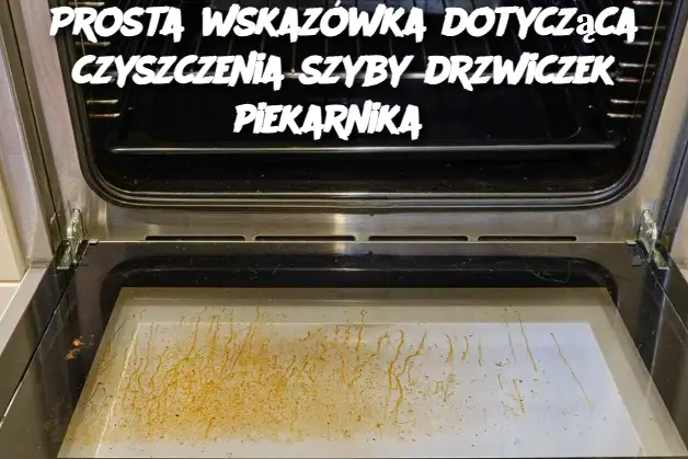 Prosta wskazówka dotycząca czyszczenia szyby drzwiczek piekarnika