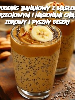 Pudding Bananowy z Masłem Orzechowym i Nasionami Chia – Zdrowy i Pyszny Deser!