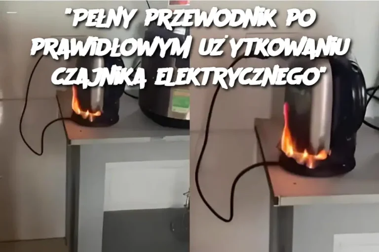 "Pełny przewodnik po prawidłowym użytkowaniu czajnika elektrycznego"