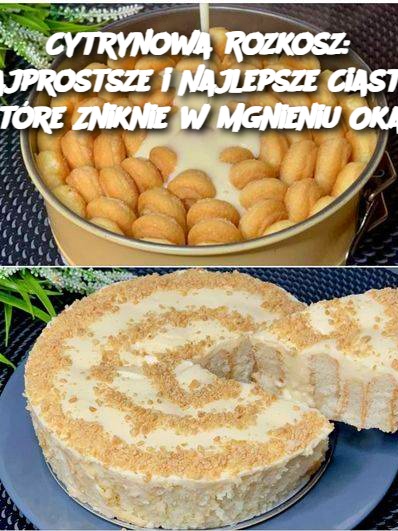 Cytrynowa Rozkosz: Najprostsze i Najlepsze Ciasto, Które Zniknie w Mgnieniu Oka!