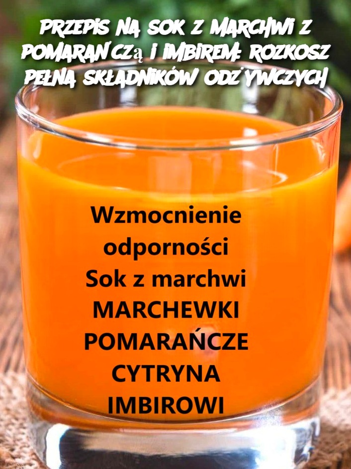 Przepis na sok z marchwi z pomarańczą i imbirem: rozkosz pełna składników odżywczych