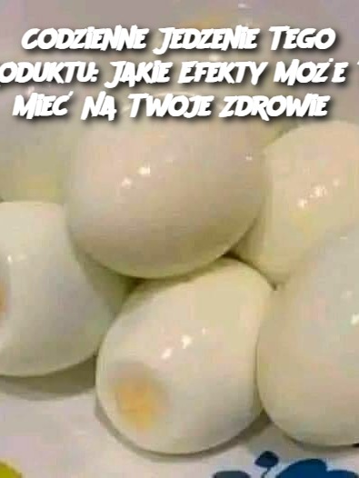 Codzienne Jedzenie Tego Produktu: Jakie Efekty Może To Mieć Na Twoje Zdrowie?