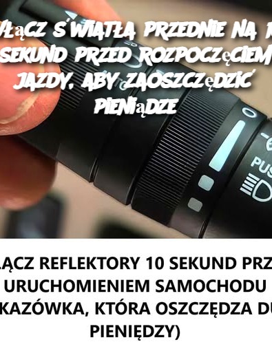 Włącz światła przednie na 10 sekund przed rozpoczęciem jazdy, aby zaoszczędzić pieniądze