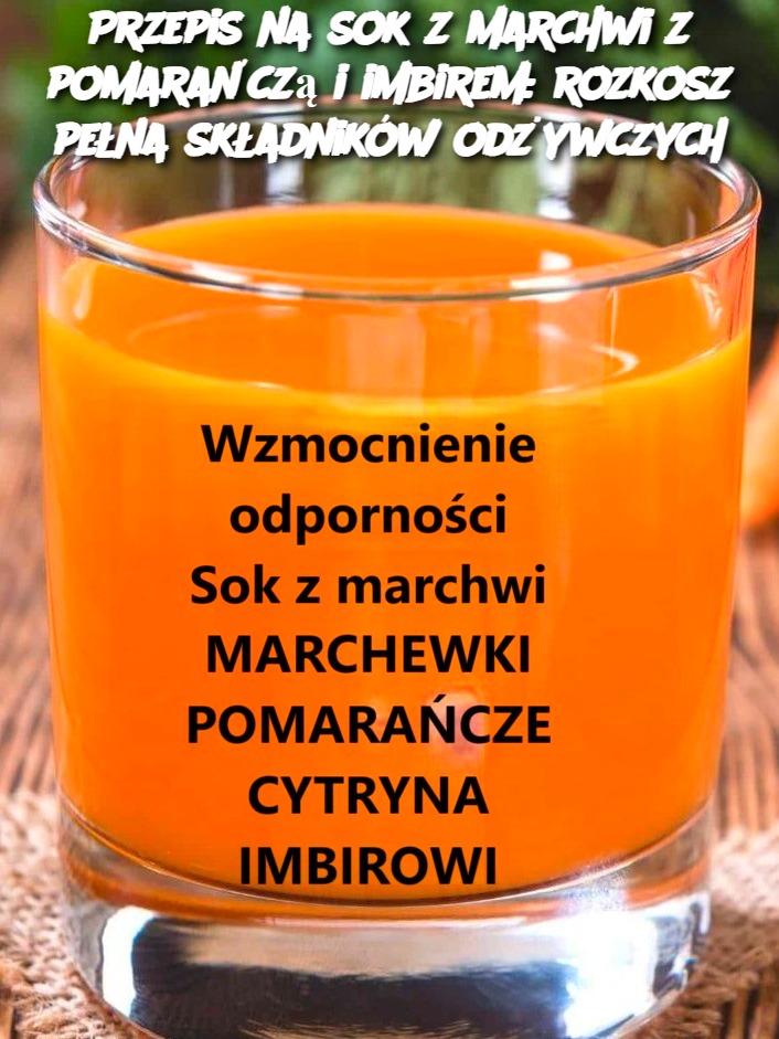 Przepis na sok z marchwi z pomarańczą i imbirem: rozkosz pełna składników odżywczych