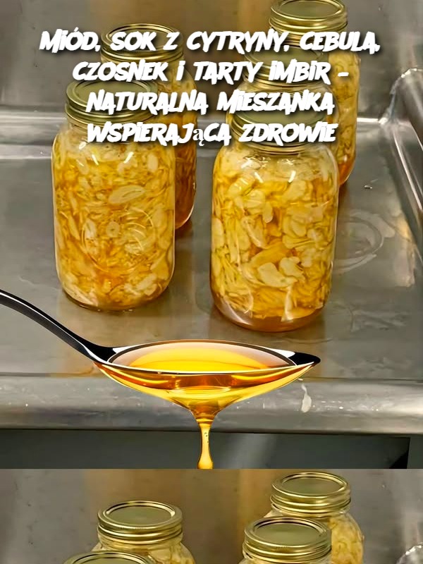 Miód, sok z cytryny, cebula, czosnek i tarty imbir – naturalna mieszanka wspierająca zdrowie