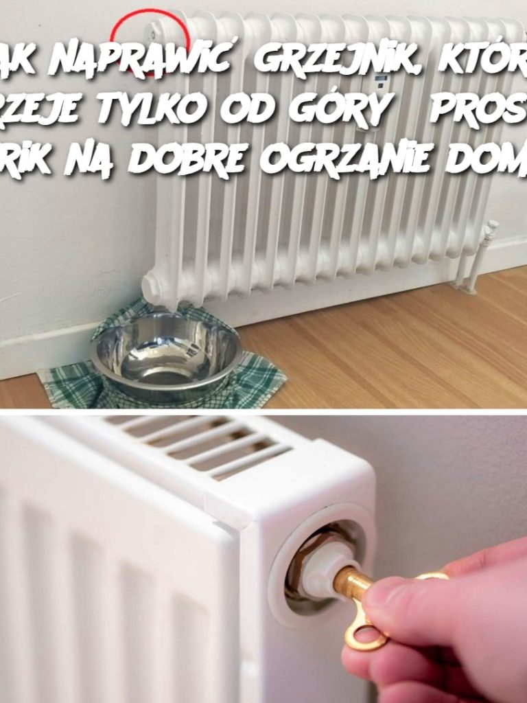 Jak naprawić grzejnik, który grzeje tylko od góry? Prosty trik na dobre ogrzanie domu