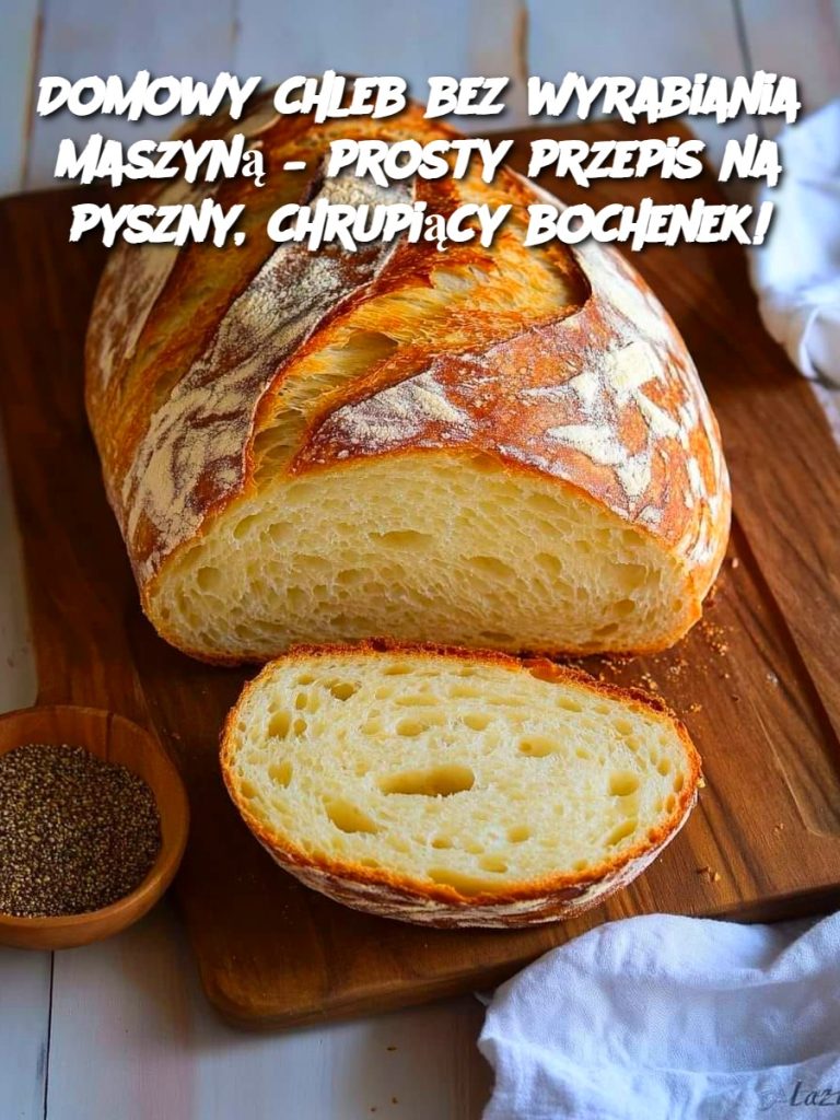 Domowy chleb bez wyrabiania maszyną – prosty przepis na pyszny, chrupiący bochenek!