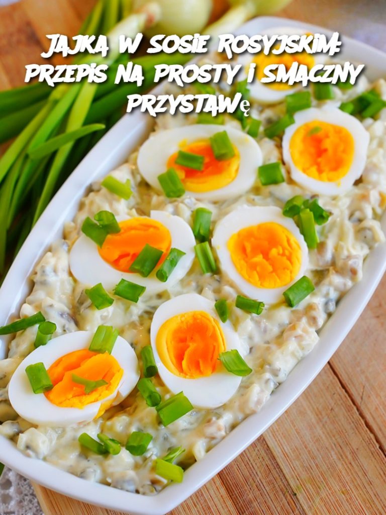 Jajka w Sosie Rosyjskim: Przepis na Prosty i Smaczny Przystawę