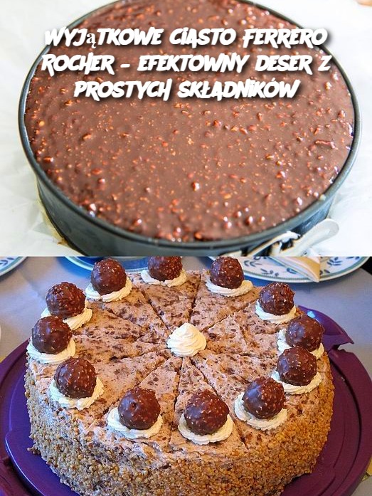 Wyjątkowe ciasto Ferrero Rocher – efektowny deser z prostych składników