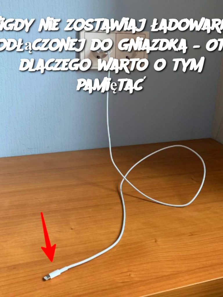 Nigdy nie zostawiaj ładowarki podłączonej do gniazdka – Oto dlaczego warto o tym pamiętać