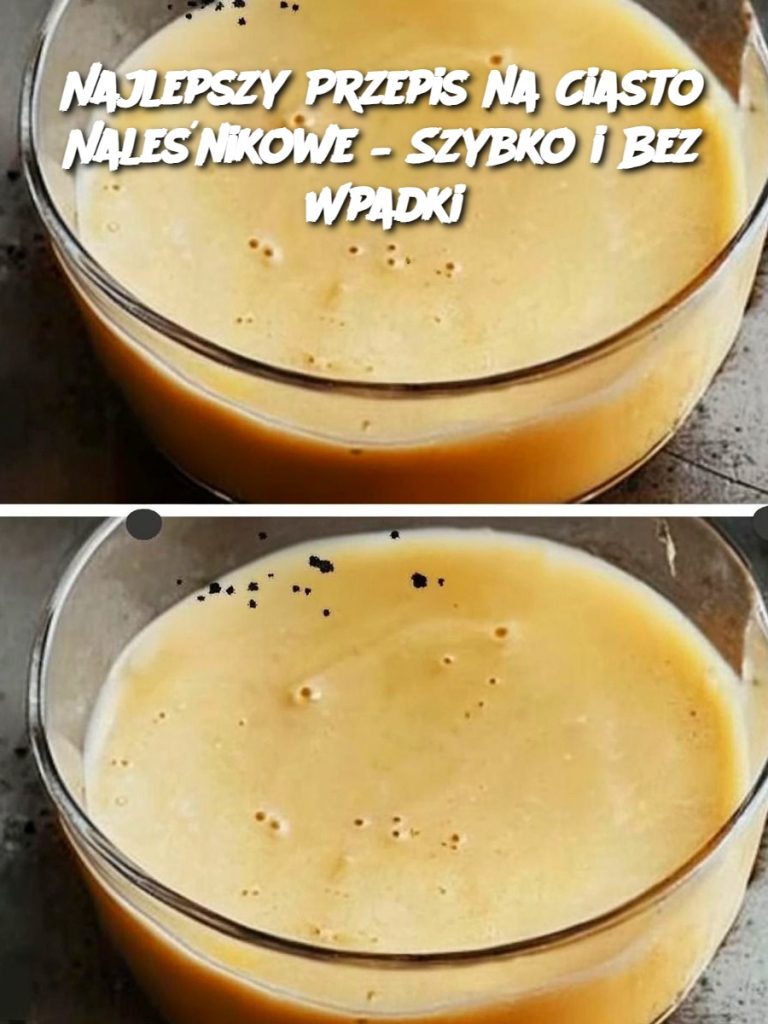 Najlepszy Przepis na Ciasto Naleśnikowe – Szybko i Bez Wpadki