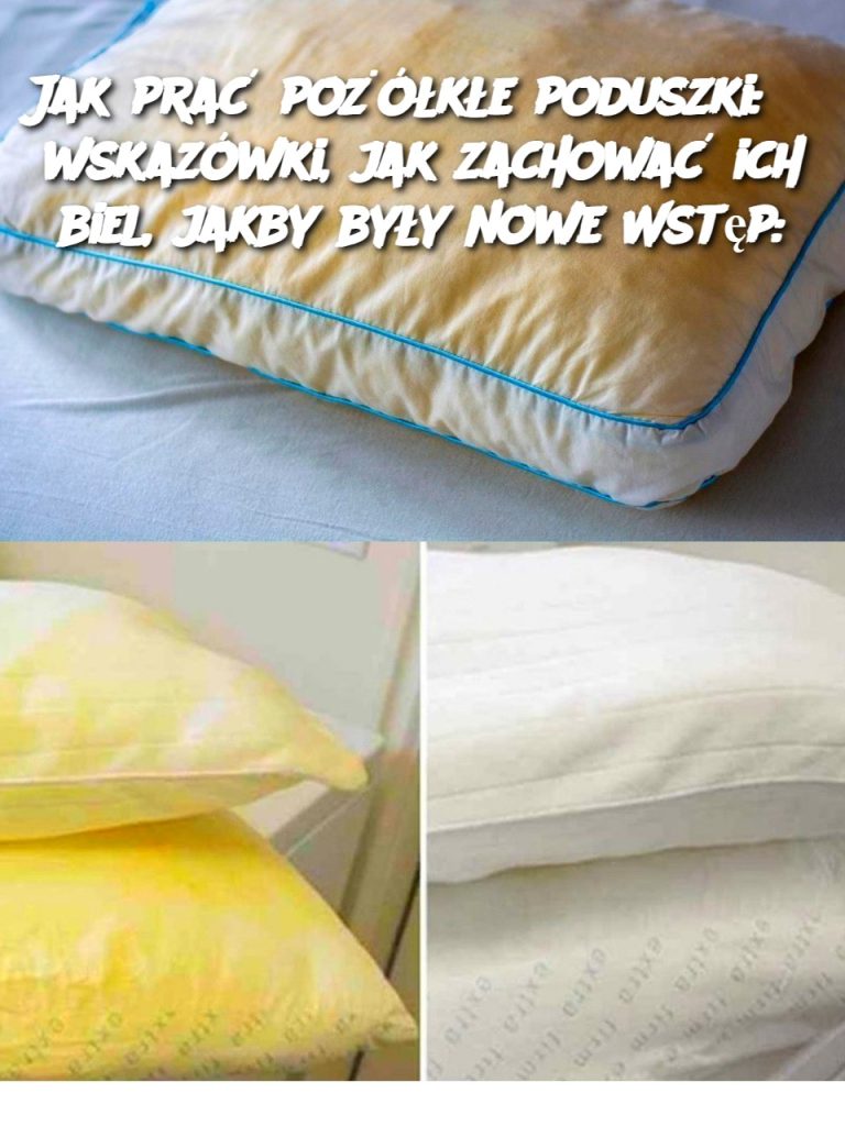 Jak prać pożółkłe poduszki: 3 wskazówki, jak zachować ich biel, jakby były nowe Wstęp: