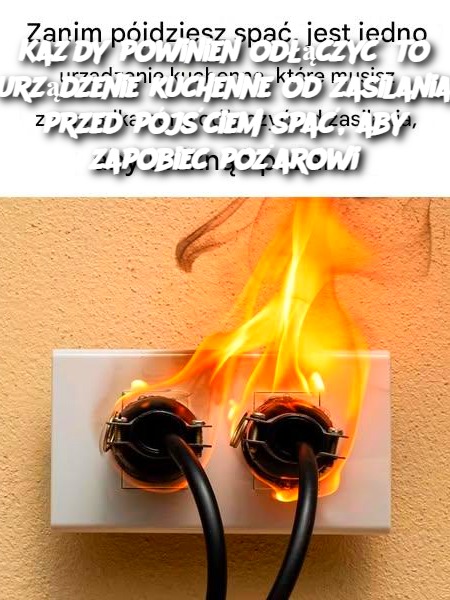 Każdy powinien odłączyć to urządzenie kuchenne od zasilania przed pójściem spać, aby zapobiec pożarowi