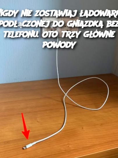 Nigdy nie zostawiaj ładowarki podłączonej do gniazdka bez telefonu. Oto trzy główne powody