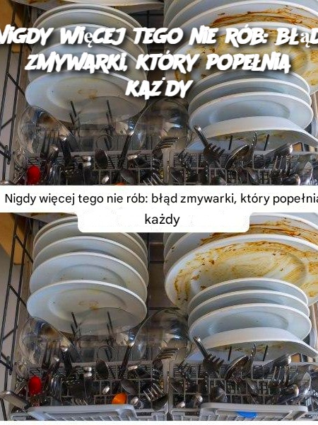 Nigdy więcej tego nie rób: błąd zmywarki, który popełnia każdy