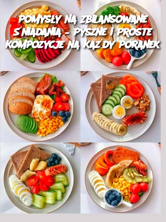 Pomysły na Zbilansowane Śniadania – Pyszne i Proste Kompozycje na Każdy Poranek