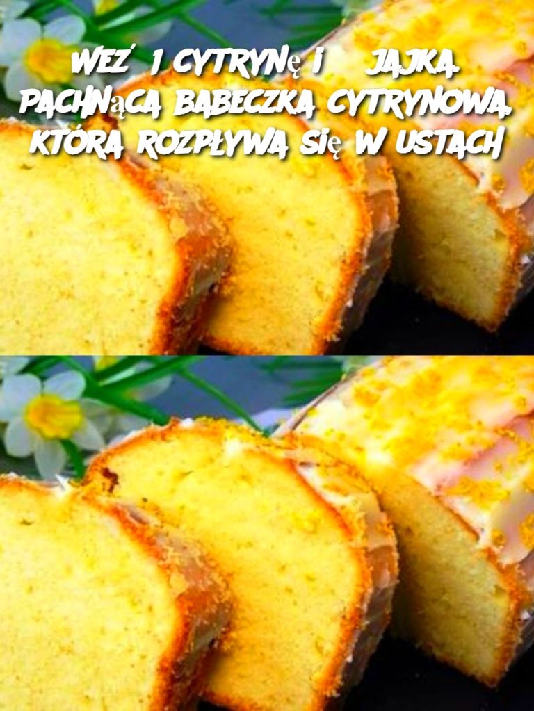 Weź 1 cytrynę i 3 jajka. Pachnąca babeczka cytrynowa, która rozpływa się w ustach
