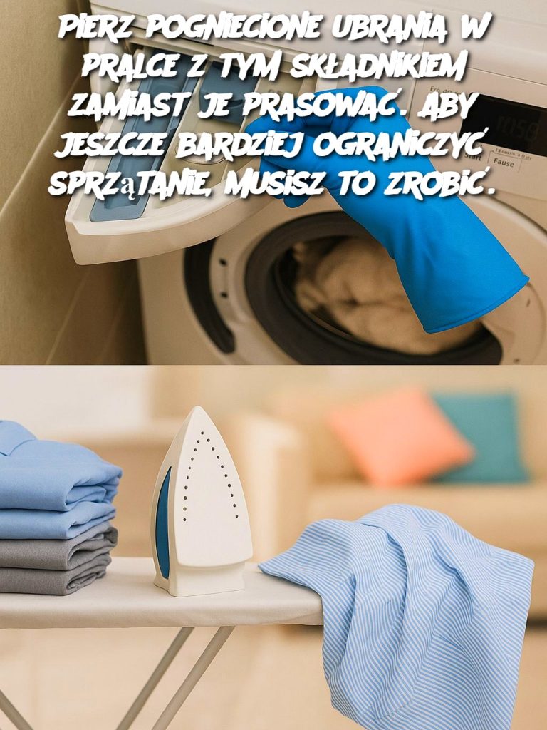 Pierz pogniecione ubrania w pralce z tym składnikiem zamiast je prasować. Aby jeszcze bardziej ograniczyć sprzątanie, musisz to zrobić.