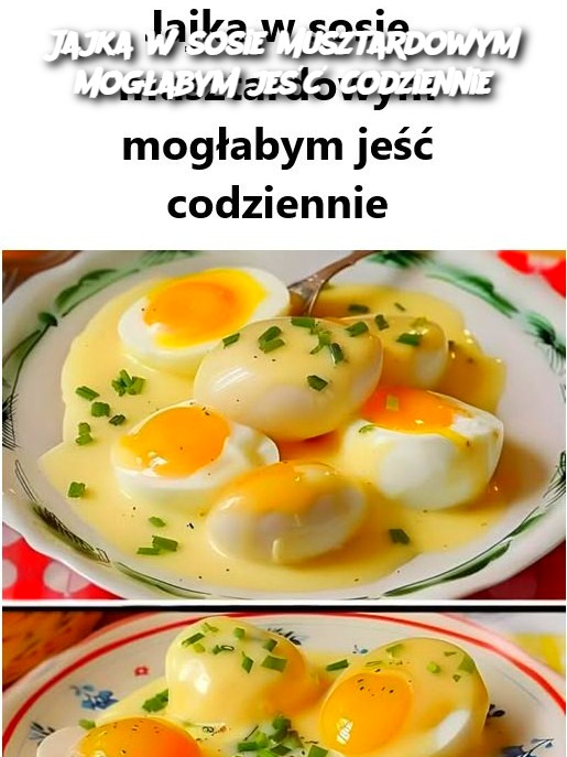 Jajka w sosie musztardowym mogłabym jeść codziennie
