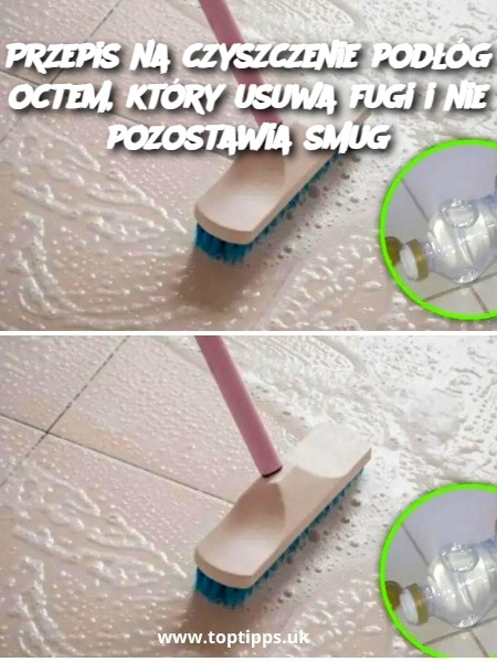 Przepis na czyszczenie podłóg octem, który usuwa fugi i nie pozostawia smug