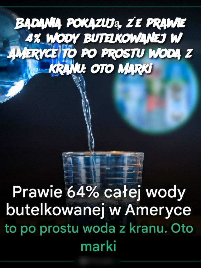 Badania pokazują, że prawie 64% wody butelkowanej w Ameryce to po prostu woda z kranu: oto marki