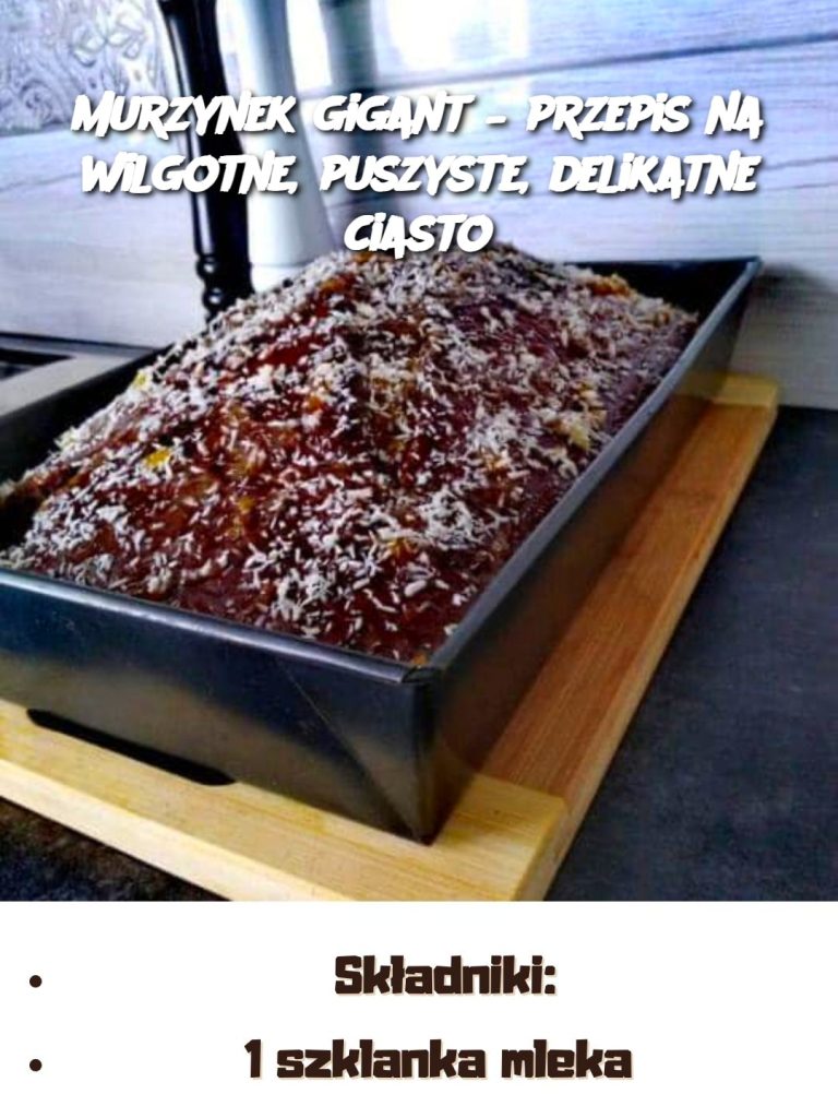 Murzynek gigant – przepis na wilgotne, puszyste, delikatne ciasto