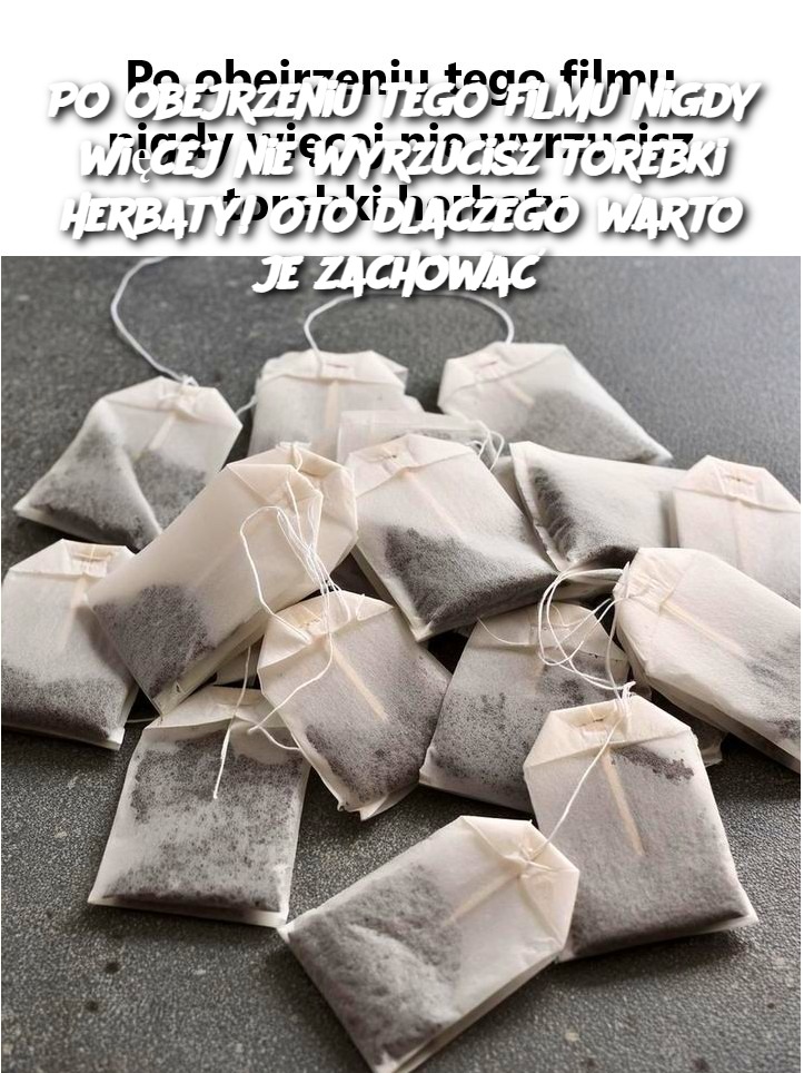 Po obejrzeniu tego filmu nigdy więcej nie wyrzucisz torebki herbaty! Oto dlaczego warto je zachować