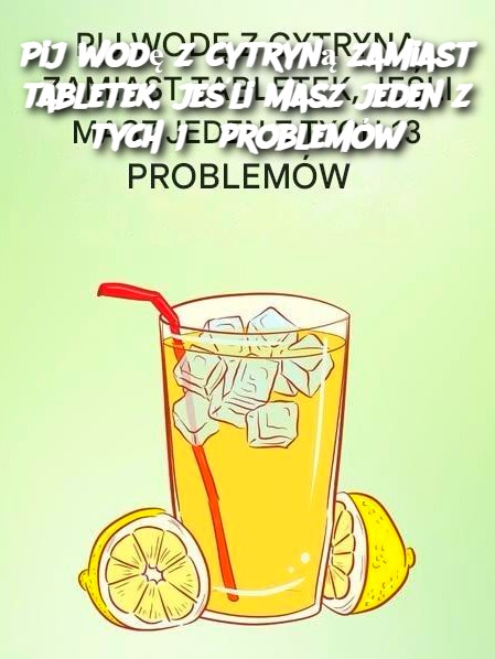 Pij wodę z cytryną zamiast tabletek, jeśli masz jeden z tych 13 problemów